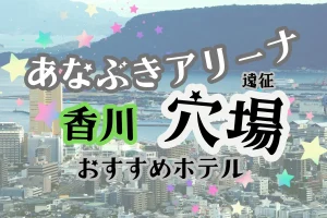 「あなぶきアリーナ遠征 香川 穴場 おすすめホテル」と書かれた記事のアイキャッチ画像